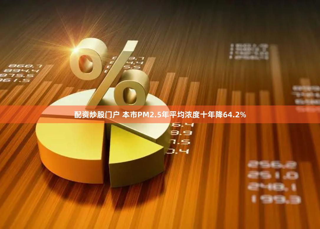 配资炒股门户 本市PM2.5年平均浓度十年降64.2%