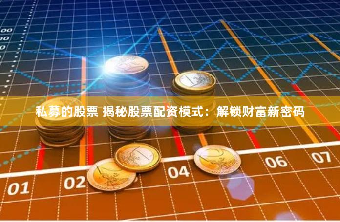 私募的股票 揭秘股票配资模式：解锁财富新密码